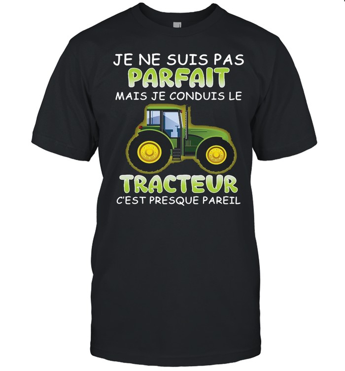 Je Ne Suis Pas parfait Mais Je Conduis Le Tracteur C’est presque Pareil T-shirt