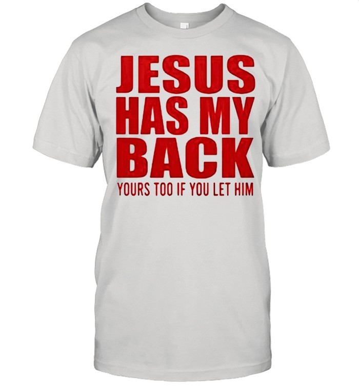 Jesus has my back yours too if you let him shirt