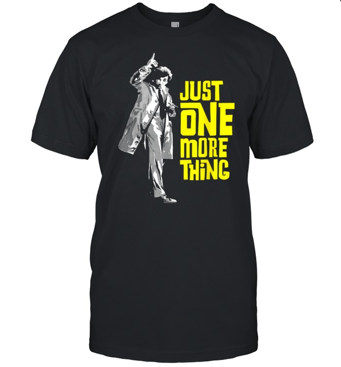 Just One More Thing Shirt