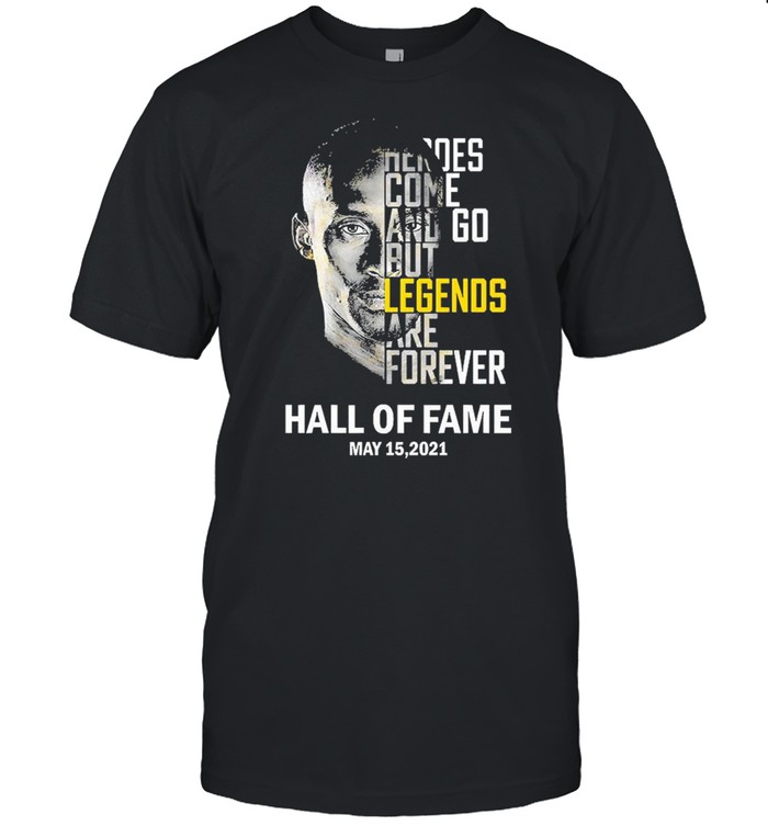 Kobe Bryant Heroes Come And Go But Legends Are Forever Hall Of Fame Shirt