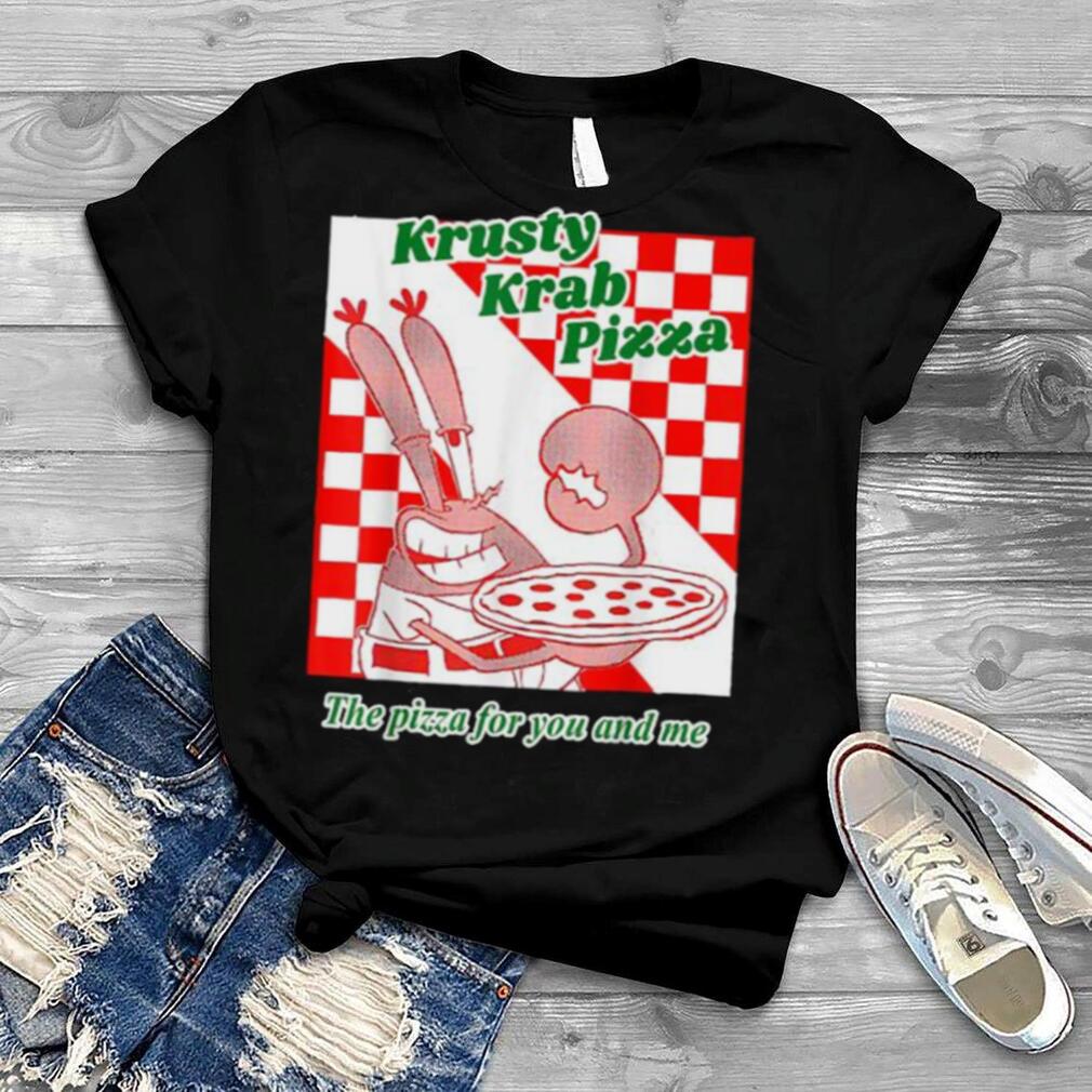 Krusty Krab Pizza The Pizza For You And Me T Shirt