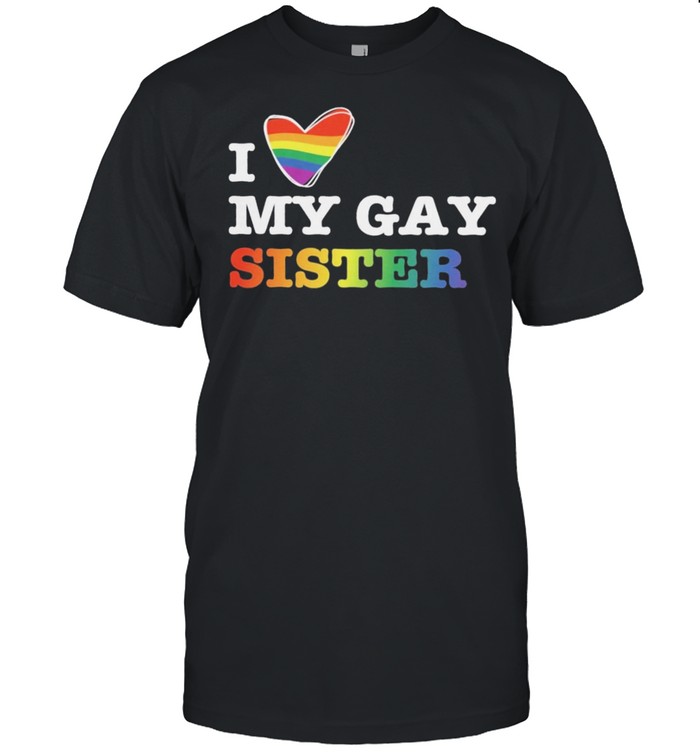 LGBT I love my gay sister shirt