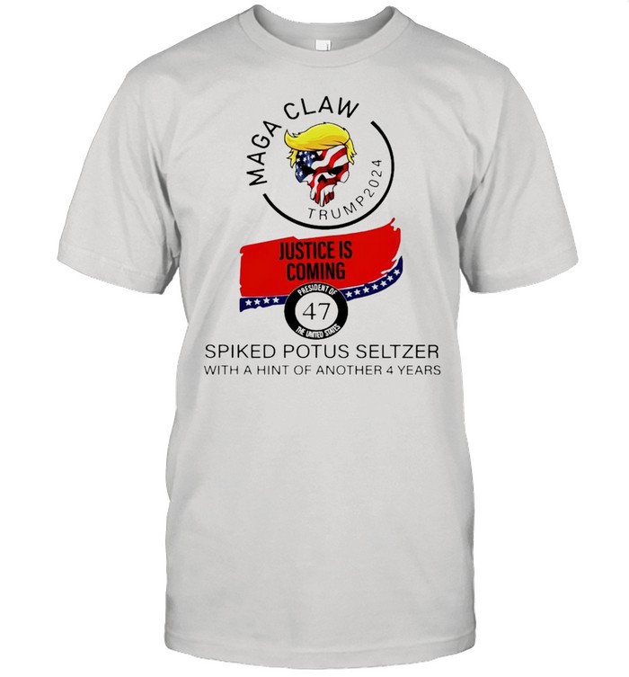 Maga Claw Trump 2024 Justice Is Coming Spiked Potus Seltzer With Hint Of Another 4 Year Shirt