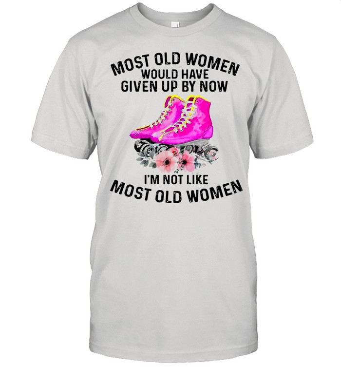 Most Old Women Would Have Given Up By Now I’m Not Like Most Old Women Roller Skating Shirt
