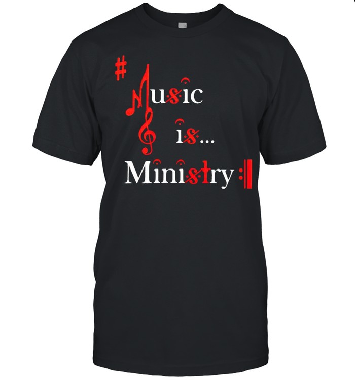 Music is ministry shirt