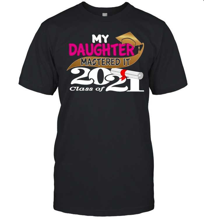 My Daughter Mastered It Class Of 2021 Shirt