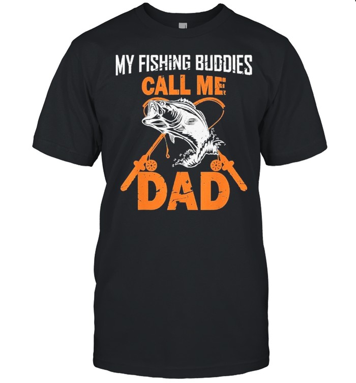 My Fishing Buddies Call Me Dad shirt