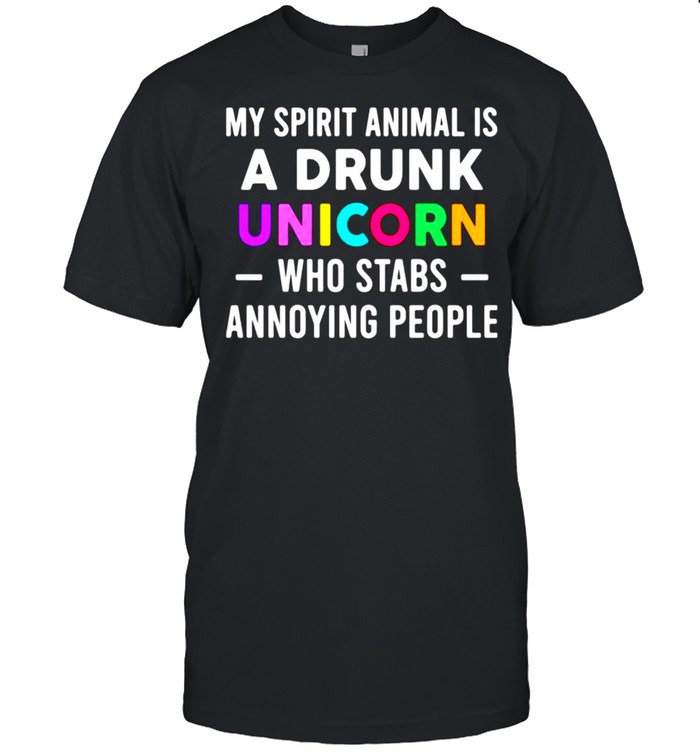 My Spirit Animal Is A Drunk Unicorn Who Stabs Annoying People Shirt
