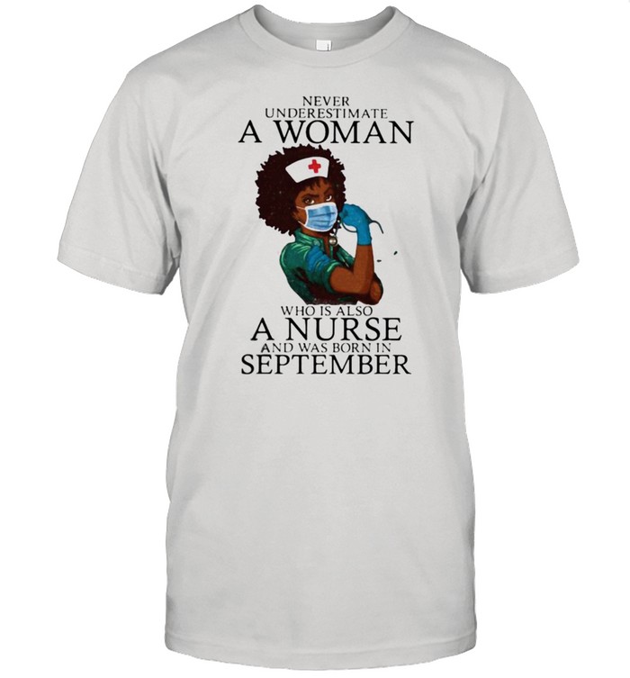 Never Underestimate A Woman Who Is Also A Nurse And Was Born In September Shirt