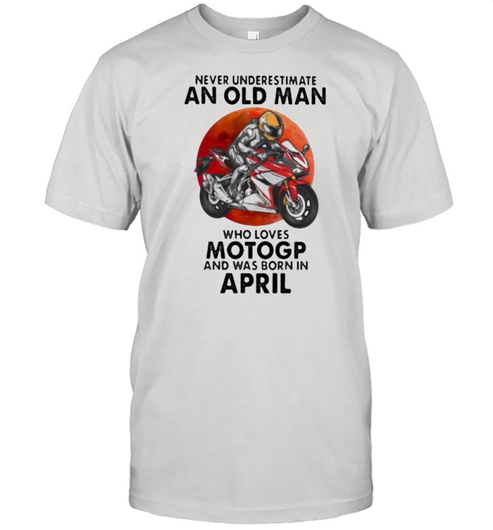 Never Underestimate An Old Man Who Loves Motogp And Was Born In April Blood Moon Shirt