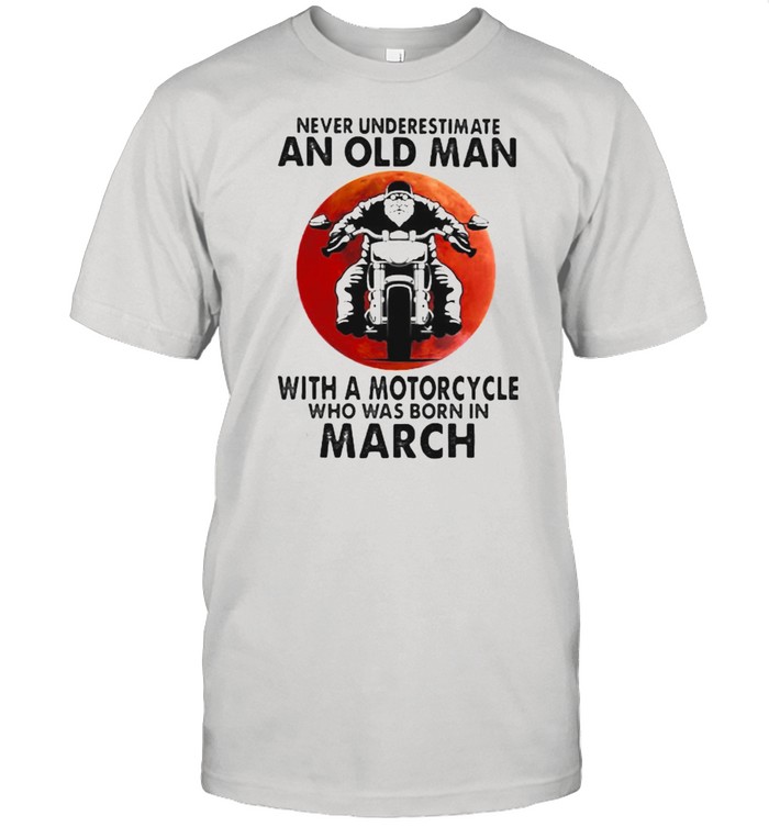 Never Underestimate An Old Man With A Motorcycle Who Was Born In March Blood Moon Shirt