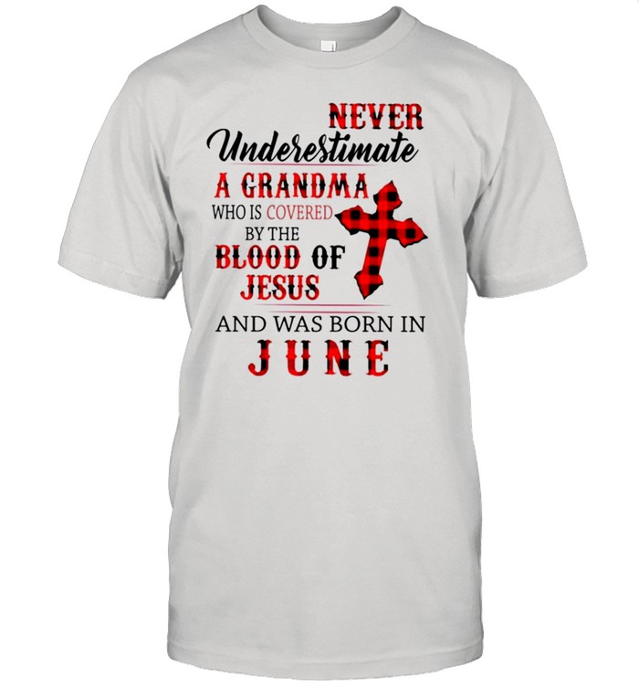 Never underestimate a grandma who is covered by the blood of Jesus and was born in June shirt