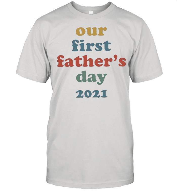 Our First Fathers Day 2021 shirt