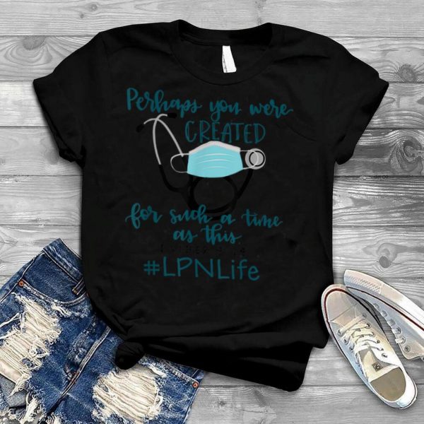 Perhaps You Were Created For Such A Time As This LPN Life T Shirt