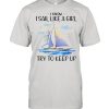 Sailboat I Know I Sail Like A Girl Try To Keep Up Shirt Classic Men's T-shirt