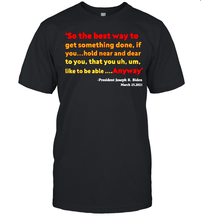 So the best way to get something done Joe Biden shirt