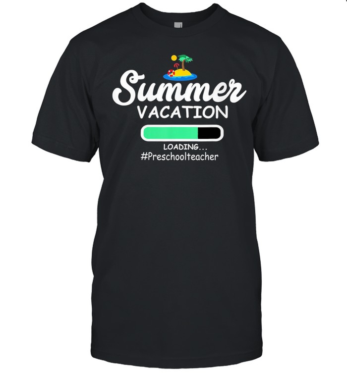 Summer Vacation Loading PreschoolTeacher shirt