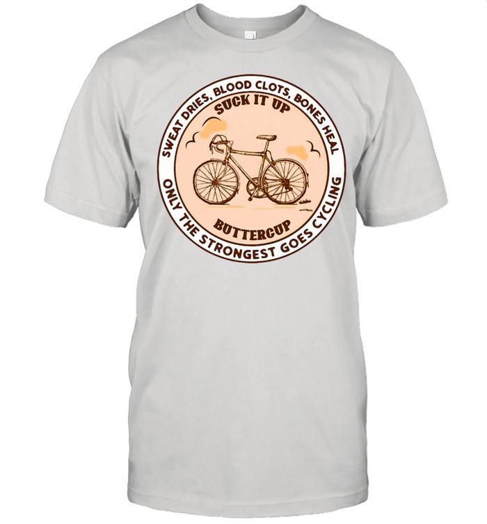 Sweat Dries Blood Clots Bones Heal Only The Strongest Goes Cycling T-shirt