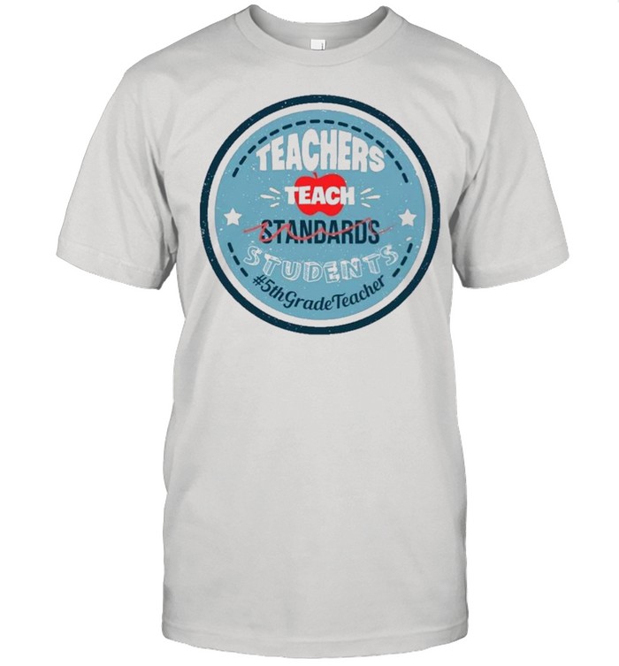 Teacher Teach Standards Students 5th Grade Teacher shirt