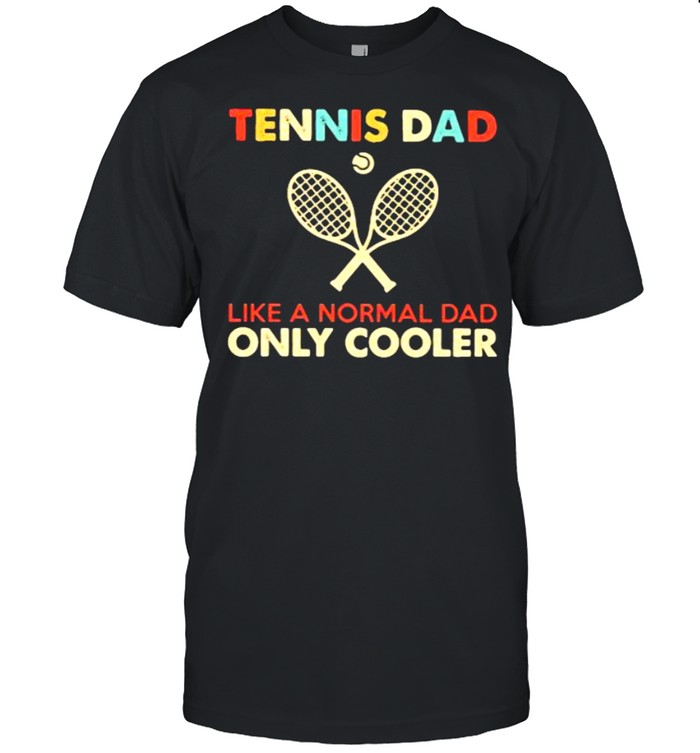Tennis Dad Like a Normal Dad Only Cooler Shirt