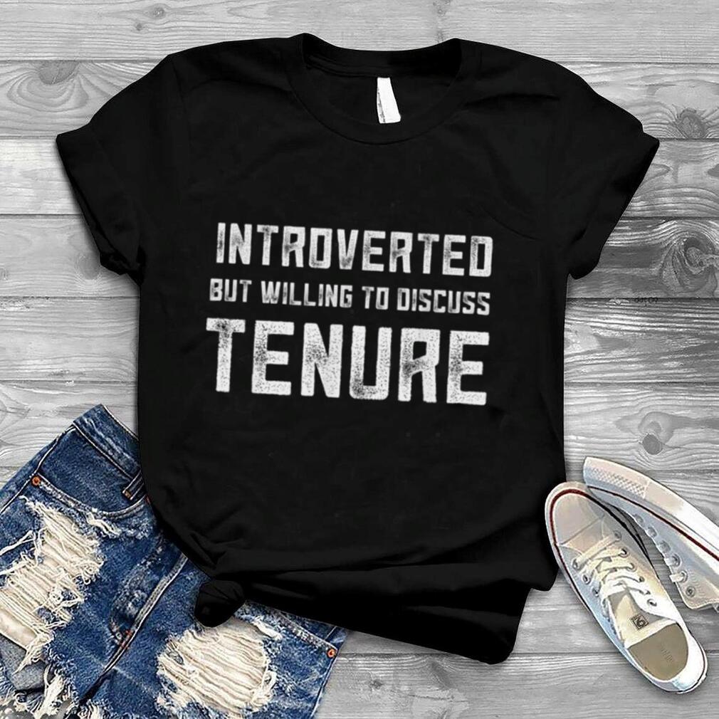 Tenured Teachers Tenure Introverted But Willing To Discuss T Shirt