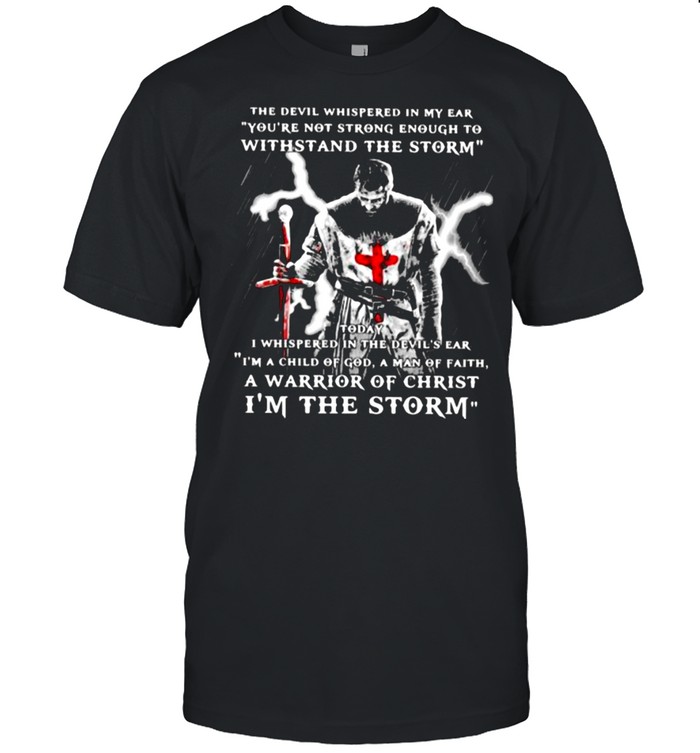 The Devil Whispered in My Ear You’re Not Strong Enough To Withstand The Storm Shirt