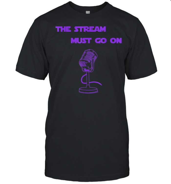 The Stream must go on shirt