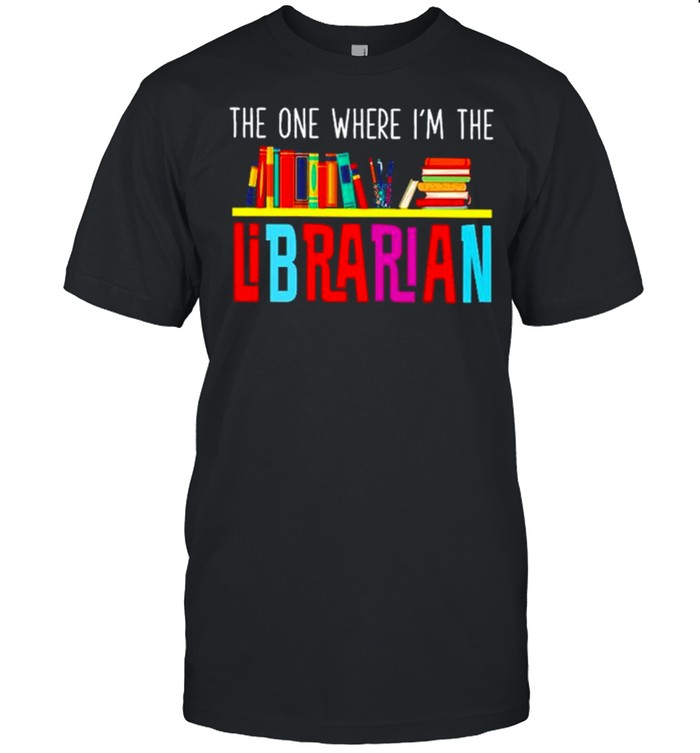 The one where I’m the librarian shirt