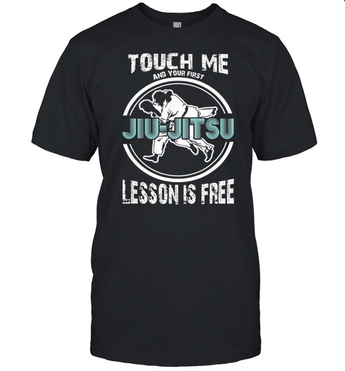 Touch Me And Your First Jiu-jitsu Lesson Is Free shirt