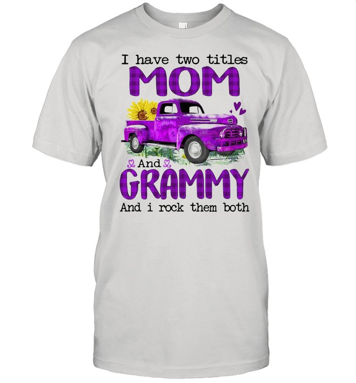 Truck I Have Two Titles Mom And Grammy And I Rock Them Both T-shirt