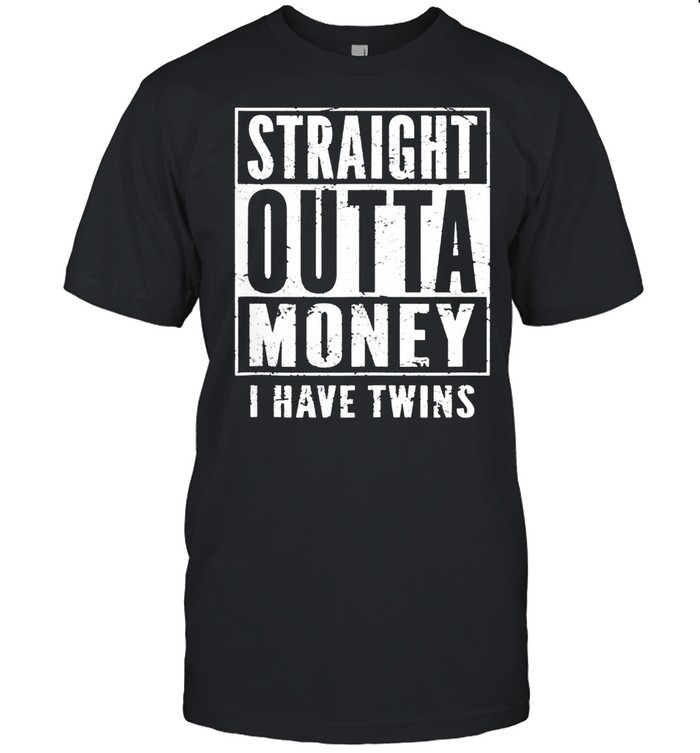 Twin Parents Fun Shirt Straight Outta Money I Have Twins shirt