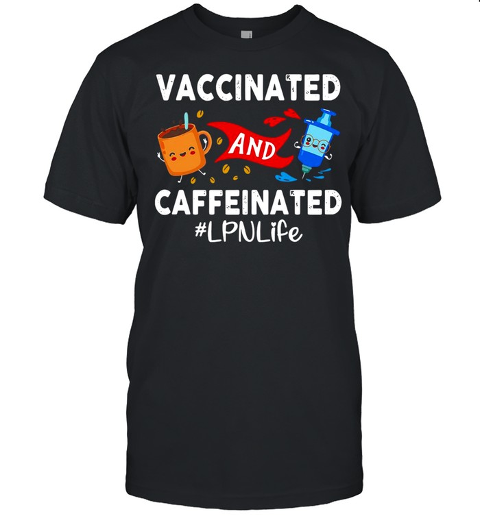 Vaccinated And Caffeinated Ted LPN Life T-shirt