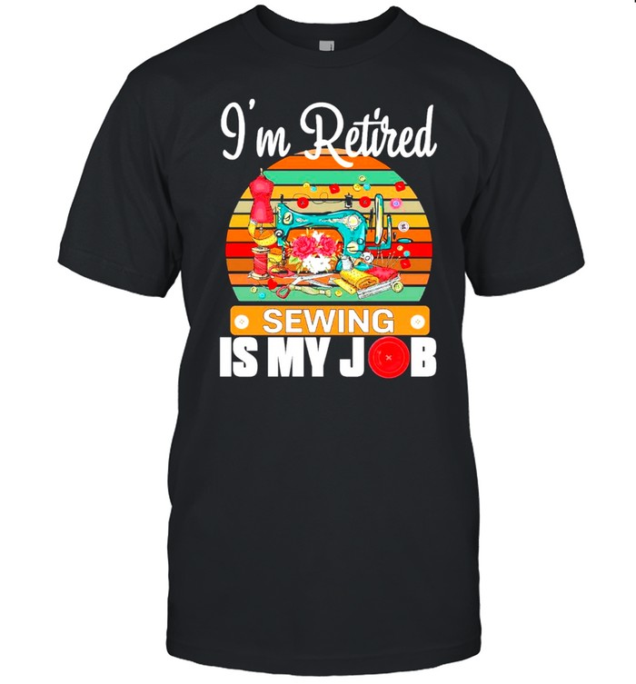 Vintage I’m Retired Sewing Is My Job shirt