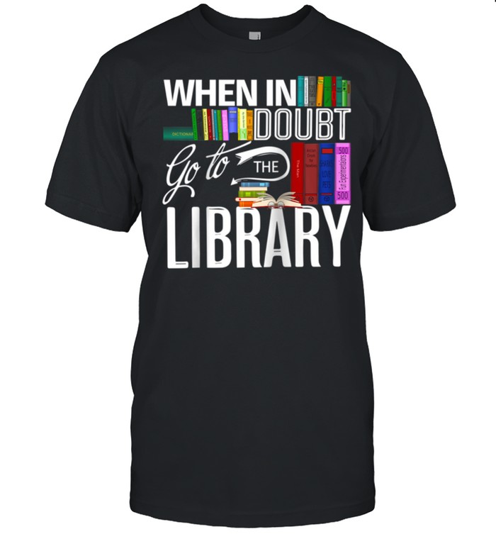 When In Doubt Go To The Library Book Reader Student shirt