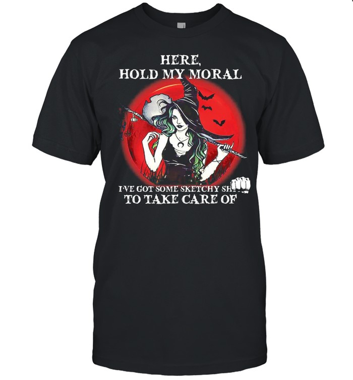 Witch Here Hold My Moral I’ve Got Some Sketchy Shit To Take Care Of Vintage T-shirt