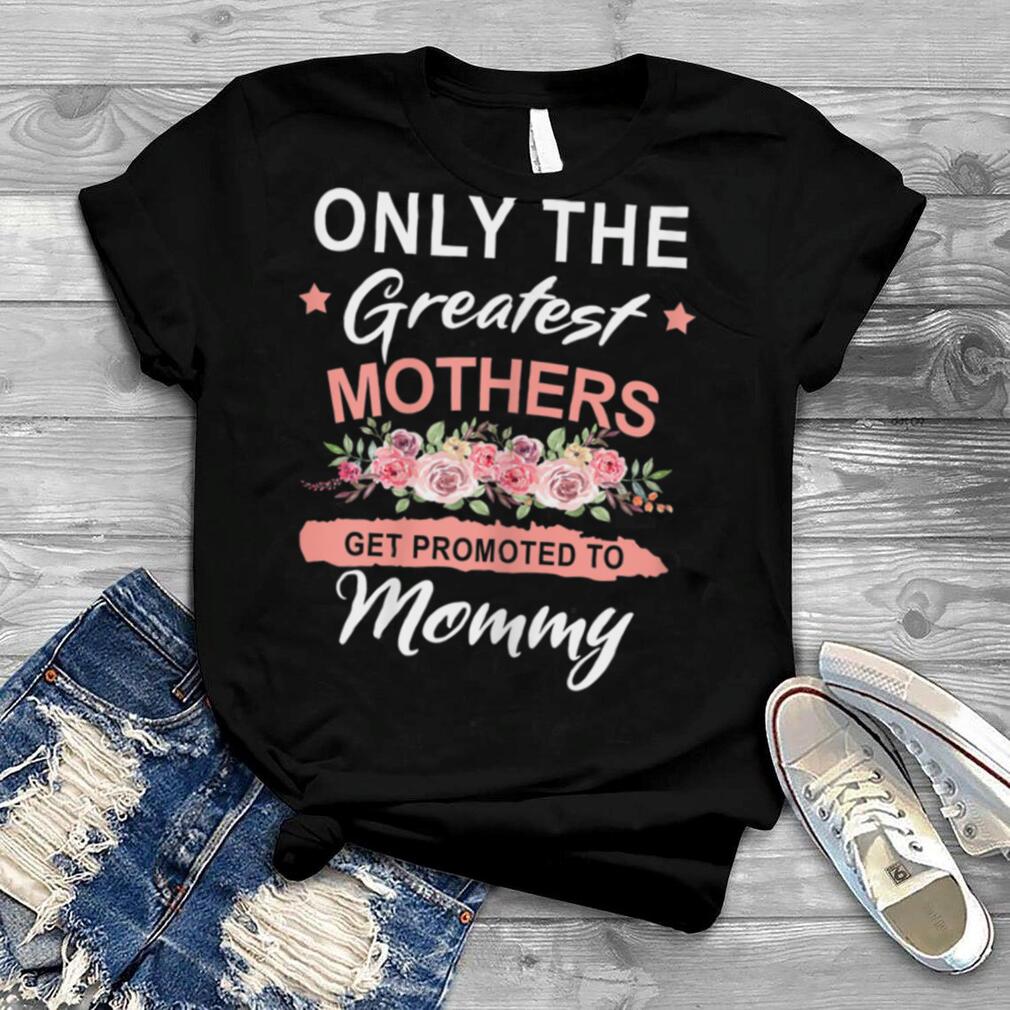 Womens Only The Greatest Mothers Get Promoted To Mommy Mothers Day T Shirt