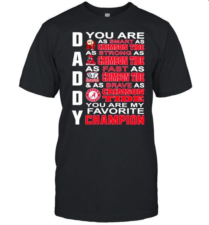 You are daddy crimson tide you are my favorite champion shirt