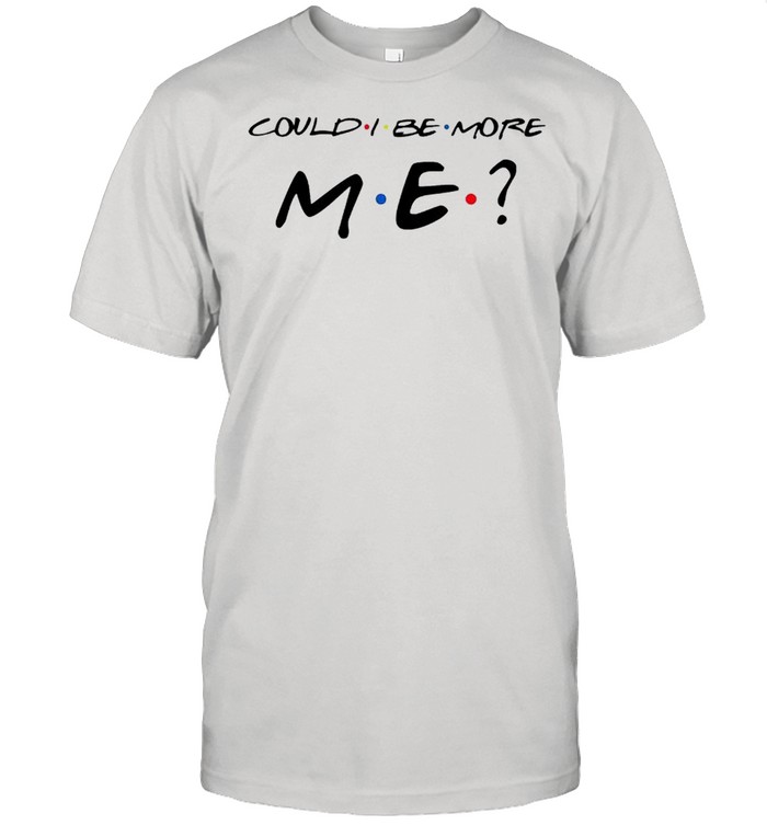 could I be more me shirt