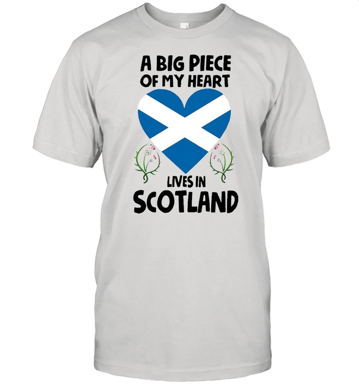 A Big Piece Of My Heart Lives In Scotland T-shirt