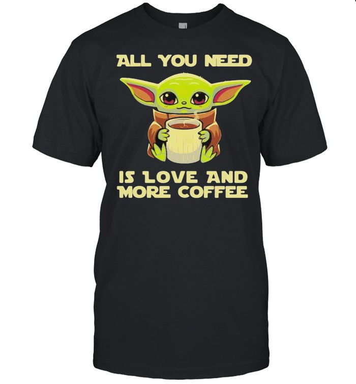 All you need is love and more coffee yoda shirt