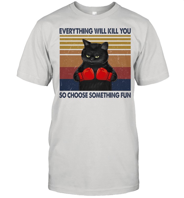 Black Cat everything will kill you so choose something fun vintage shirt