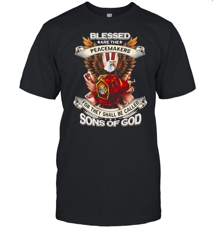 Blessed Are The Peacemakers For They Shall Be Called Sons Of God shirt