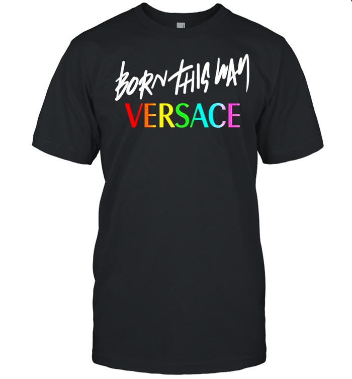 Born this way versace shirt