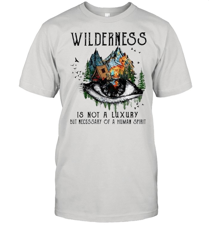 Camping Wilderness is not a luxury but necessity of a human spirit shirt