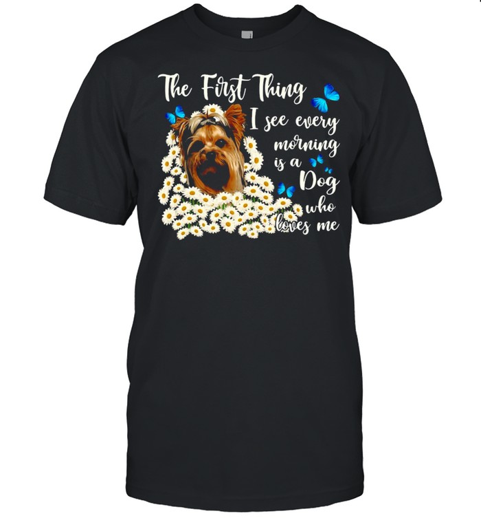 Chibi Kawaii Yorkie Dog The First Thing I See Every Morning Is A Dog Who Loves Me T-shirt