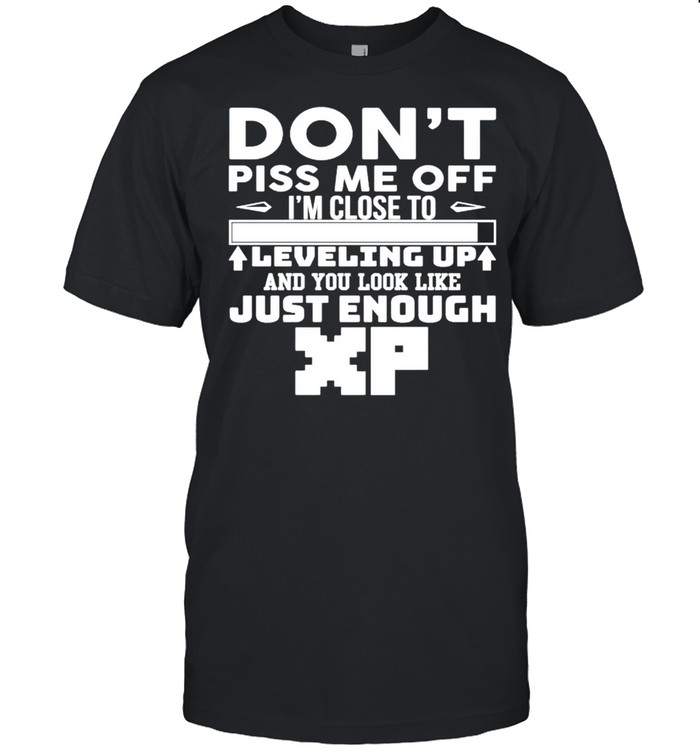 Don’t piss me off I’m close to leveling up shirt