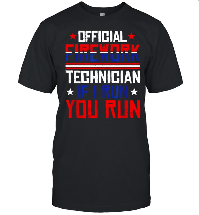 FIREWORKS TECHNICIAN If i run you run 4th of July Celebration T-Shirt