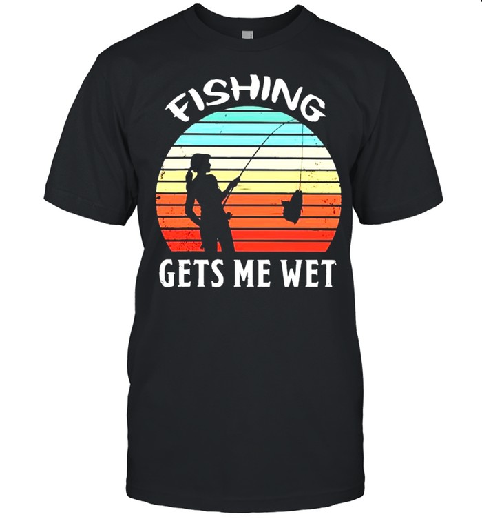 Fishing gets me wet vintage shirt