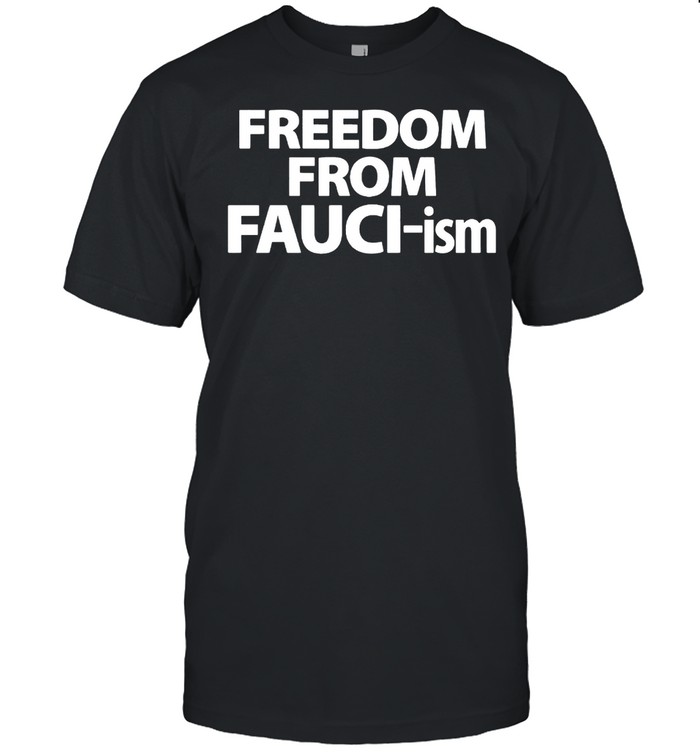 Freedom from fauchi-ism shirt