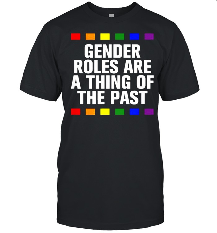 Gender Roles Thing Of The Past LGBTQ Pride Month Pride T-Shirt